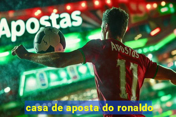 casa de aposta do ronaldo